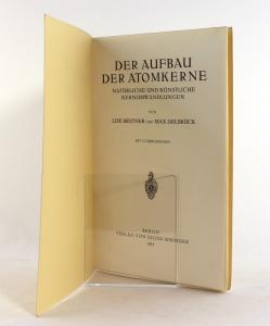 Meitner, Lise, Max Delbrück. Der Aufbau der Atomkerne. Natürliche und künstliche Kernumwandlungen.