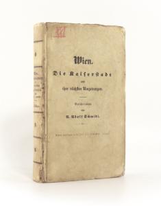 Schmidl, A. Adolf Wien. Die Kaiserstadt und ihre nächsten Umgebungen mit besonderer Berücksichtigung der wissenschaftlichen Anstalten und Sammlungen, durchaus nach Original-Mittheilungen.